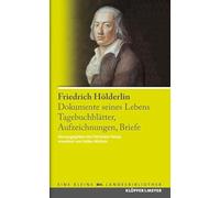 Friedrich Hölderlin. Dokumente seines Lebens - Tagebuchblätter, Aufzeichnungen, Briefe