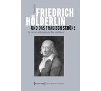 Friedrich Hölderlin und das tragisch Schöne: Ein poetisch-philosophischer Weg zum Wahren (Edition Moderne Postmoderne)