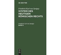 Friedrich Karl Von Savigny: System Des Heutigen Römischen Rechts. Band 6