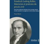 Friedrich Ludwig Keller, théoricien et praticien du procès civil Pascal Martin (Auteur)