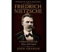 Friedrich Nietzsche: A Gateway to His Life, Ideas, and Legacy