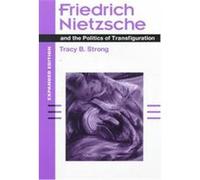 Friedrich Nietzsche and the Politics of Transfiguration Tracy B. Strong (Auteur)