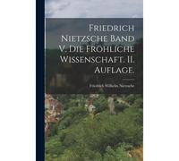 Friedrich Nietzsche Band V. Die Fröhliche Wissenschaft. Ii. Auflage.