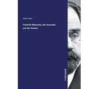 Friedrich Nietzsche, der Kuenstler und der Denker