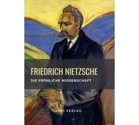 Friedrich Nietzsche: Die Fröhliche Wissenschaft. Vollständige Neuausgabe