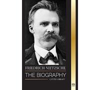 Friedrich Nietzsche: The Biography of a Cultural Critic that Redefined Power, Will, Good and Evil