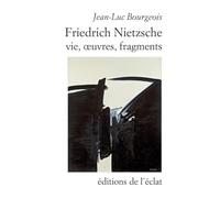 Friedrich Nietzsche: Vie, oeuvres, fragments