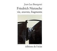 Friedrich Nietzsche. Vie, œuvres, fragments - Jean-Luc Bourgeois - Eclat Eds De L' - broché - Biographie