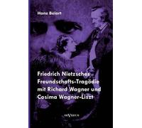 Friedrich Nietzsches Freundschafts-Tragödie Mit Richard Wagner Und Cosima Wagner-Liszt