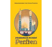 Friedrich Rosen: Persien in Wort und Bild (1926). Reisen und Eindrücke 1887-1925 (mit 165 historischen Fotografien und Karte): Erinnerungen des ehem. ... Überarbeitete und kommentierte Neuauflage