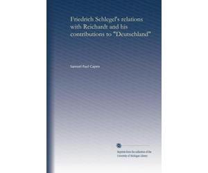 Friedrich Schlegel's relations with Reichardt and his contributions to Deutschland; (1903)