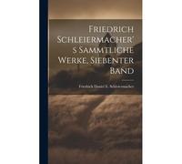 Friedrich Schleiermacher's Sammtliche Werke, Siebenter Band Paperback Book By Friedrich Daniel E. Schleiermacher
