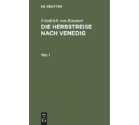Friedrich Von Raumer: Die Herbstreise Nach Venedig. Teil 1