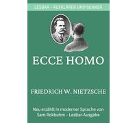 Friedrich W. Nietzsche - Ecce Homo. Wie man wird, was man ist.: LesBar - weil Klassiker nicht kompliziert sein müssen
