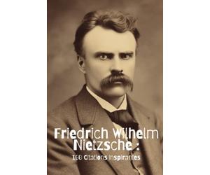 Friedrich Wilhelm Nietzsche: 100 Citations Inspirantes