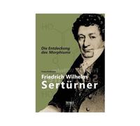Friedrich Wilhelm Sertürner - Die Entdeckung Des Morphiums