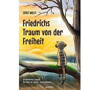 Friedrichs Traum von der Freiheit: Ein illustriertes Lesebuch für Kinder ab 7 Jahren - und Erwachsene