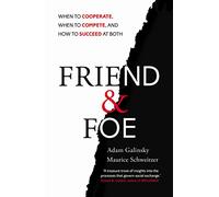 Friend and Foe: When to Cooperate, When to Compete, and How to Succeed at Both