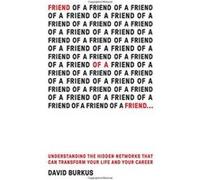 Friend of a Friend . . .: Understanding the Hidden Networks That Can Transform Your Life and Your Career