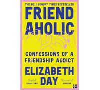 Friendaholic: Confessions of a Friendship Addict