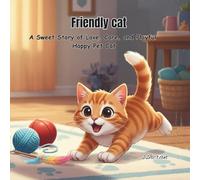 Friendly cat: A Sweet Story of Love, Care, and Playful Happy Pet Cat
