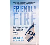 Friendly Fire: How Israel became its own worst enemy