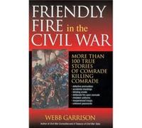 Friendly Fire in the Civil War by Webb Garrison Webb Garrison (Auteur)