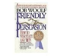 Friendly Persuasion: My Life As a Negotiator