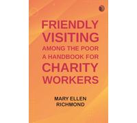Friendly Visiting among the Poor: A Handbook for Charity Workers