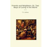 Friends and Neighbors; Or, Two Ways of Living in the World