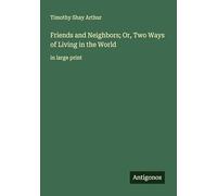Friends and Neighbors; Or, Two Ways of Living in the World: in large print