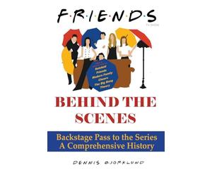 Friends Behind the Scenes: Backstage Pass to the Series, A Comprehensive History