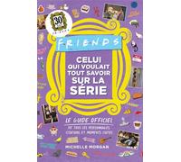 Friends : Celui qui voulait tout savoir sur la série - Guide officiel Friends - 100 listes et anecdotes sur la série