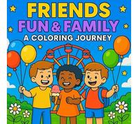 Friends, Fun and Family A Coloring Journey: Laugh, Color, and Celebrate the Joy of Togetherness. A Coloring Book that takes young artists on a ... beach days, playful picnics & Carnival fun.