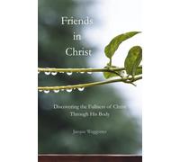 Friends in Christ: Discovering the Fullness of Christ Through His Body