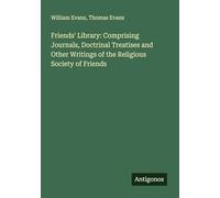 Friends' Library: Comprising Journals, Doctrinal Treatises and Other Writings of the Religious Society of Friends