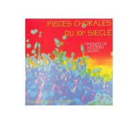 Friends of Modern Music : Pieces Chorales du Xxeme Siecle