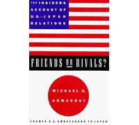 Friends Or Rivals?: The Insider's Account Of U.S.-Japan Relations
