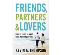 Friends Partners and Lovers What It Takes to Make Your Marriage Work by Kevin A. Thompson Kevin A. Thompson (Auteur)