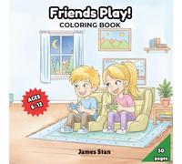 Friends Play! Coloring Book: An Activity Book for Kids Ages 6-12 with Over 50 Unique Scenes of Indoor & Outdoor Play, Board Games, Sports, and Friendship!