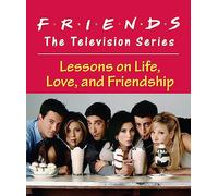 Friends: The Television Series: Lessons on Life, Love, and Friendship