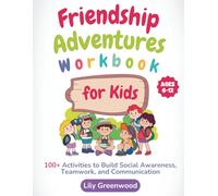 Friendship Adventures Workbook for Kids: 100+ Activities to Build Social Awareness, Teamwork, and Communication (Ages 6-12)