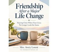 Friendship After a Major Life Change: Staying Close When Your Lives No Longer Look the Same