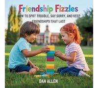 Friendship Fizzles: How to Spot Trouble, Say Sorry, and Keep Friendships That Last