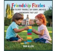 Friendship Fizzles: How to Spot Trouble, Say Sorry, and Keep Friendships That Last