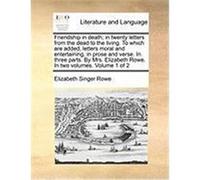 Friendship in Death; In Twenty Letters from the Dead to the Living. to Which Are Added, Letters Moral and Entertaining, in Prose and Verse. in Three P Rowe, Elizabeth Singer (Auteur)