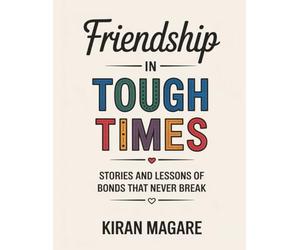 Friendship in Tough Times: Stories and Lessons of Bonds That Never Break