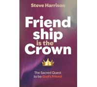 Friendship is the Crown: The Sacred Quest to be God's Friend