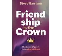 Friendship Is The Crown: The Sacred Quest To Be God's Friend Paperback Book By Steve Harrison