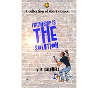 Friendship Is The Solution: A Collection Of Short Stories